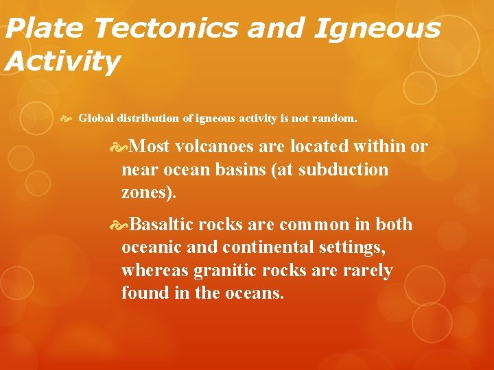 Plate Tectonics and Igneous Activity Global distribution of igneous activity is not random. Most