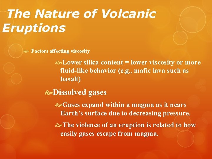 The Nature of Volcanic Eruptions Factors affecting viscosity Lower silica content = lower viscosity