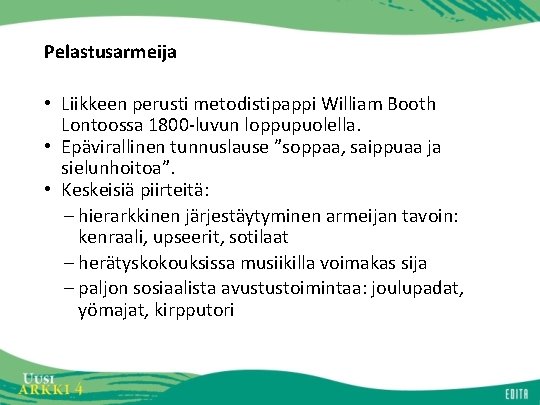 Pelastusarmeija • Liikkeen perusti metodistipappi William Booth Lontoossa 1800 -luvun loppupuolella. • Epävirallinen tunnuslause