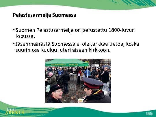 Pelastusarmeija Suomessa • Suomen Pelastusarmeija on perustettu 1800 -luvun lopussa. • Jäsenmäärästä Suomessa ei
