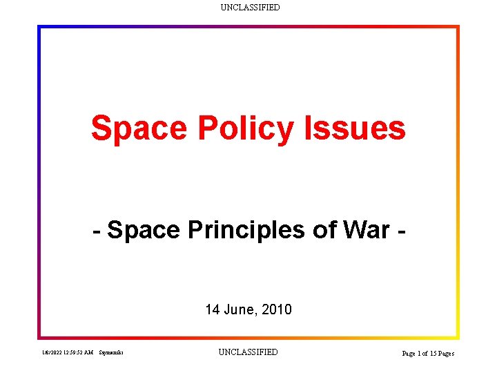 UNCLASSIFIED Space Policy Issues - Space Principles of War 14 June, 2010 1/8/2022 12: