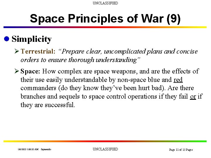 UNCLASSIFIED Space Principles of War (9) l Simplicity Ø Terrestrial: “Prepare clear, uncomplicated plans