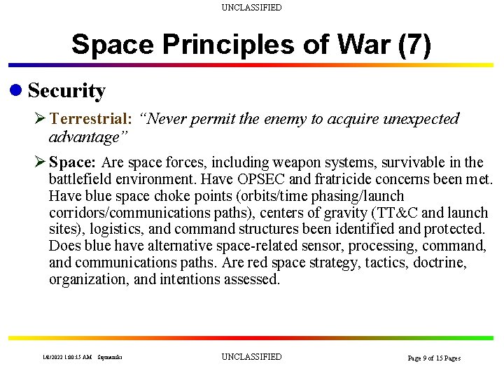 UNCLASSIFIED Space Principles of War (7) l Security Ø Terrestrial: “Never permit the enemy