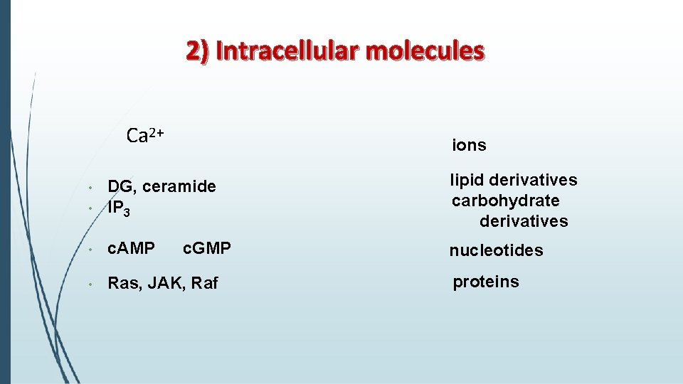 2) Intracellular molecules Ca 2+ ions • DG, ceramide IP 3 lipid derivatives carbohydrate