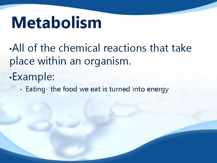 Metabolism • All of the chemical reactions that take place within an organism. •