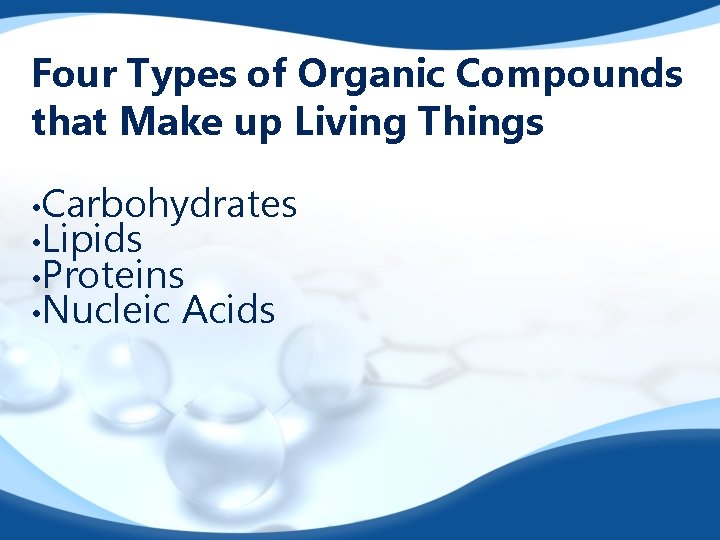 Four Types of Organic Compounds that Make up Living Things • Carbohydrates • Lipids
