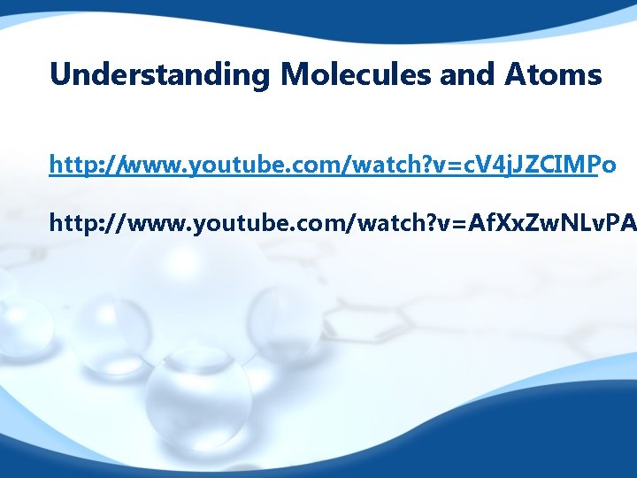 Understanding Molecules and Atoms http: //www. youtube. com/watch? v=c. V 4 j. JZCIMPo http: