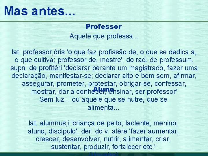 Mas antes. . . Professor Aquele que professa. . . lat. professor, óris 'o