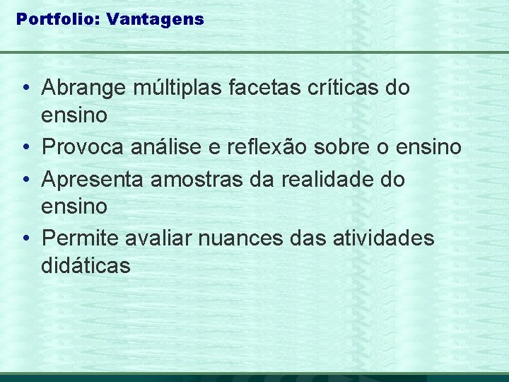 Portfolio: Vantagens • Abrange múltiplas facetas críticas do ensino • Provoca análise e reflexão