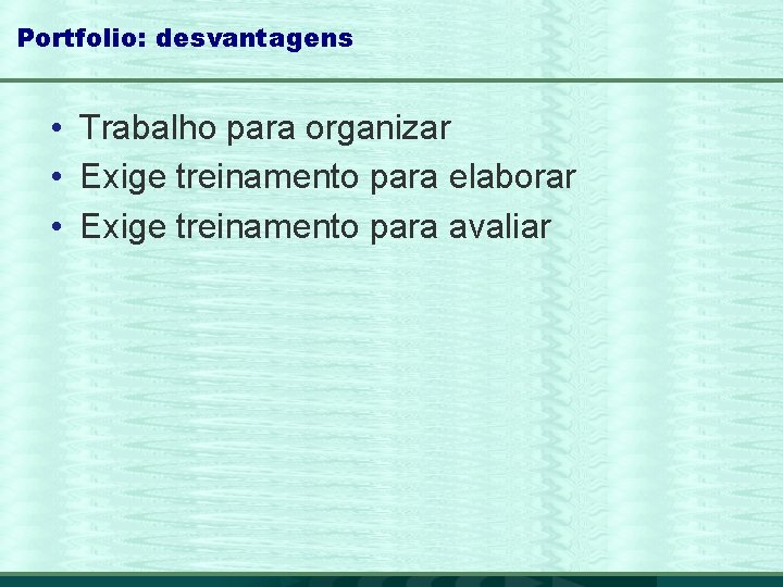 Portfolio: desvantagens • Trabalho para organizar • Exige treinamento para elaborar • Exige treinamento