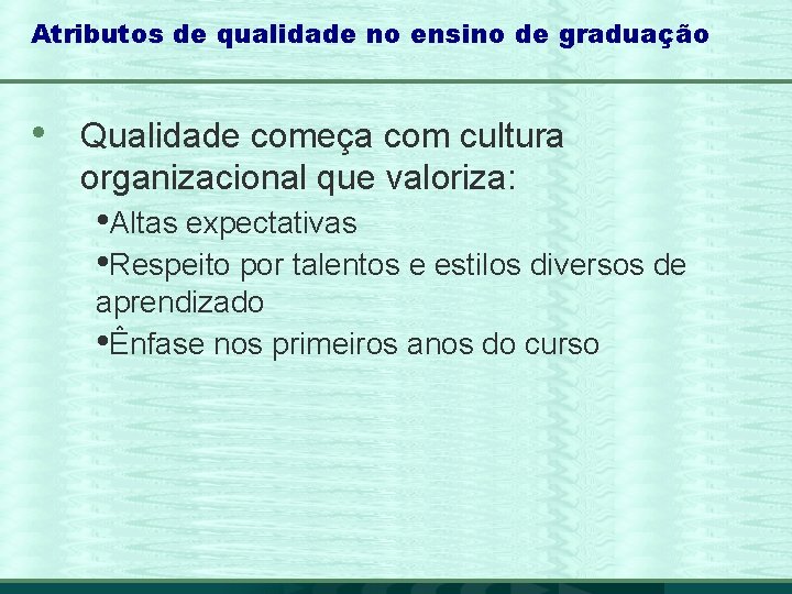 Atributos de qualidade no ensino de graduação • Qualidade começa com cultura organizacional que