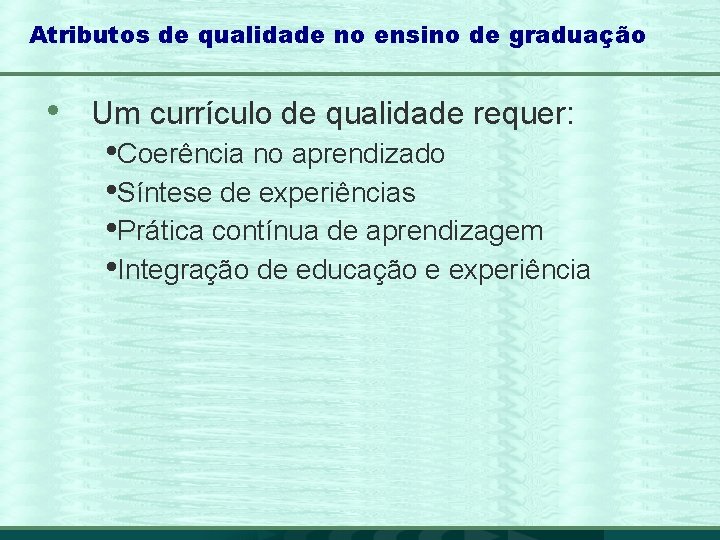 Atributos de qualidade no ensino de graduação • Um currículo de qualidade requer: •