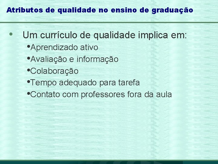 Atributos de qualidade no ensino de graduação • Um currículo de qualidade implica em: