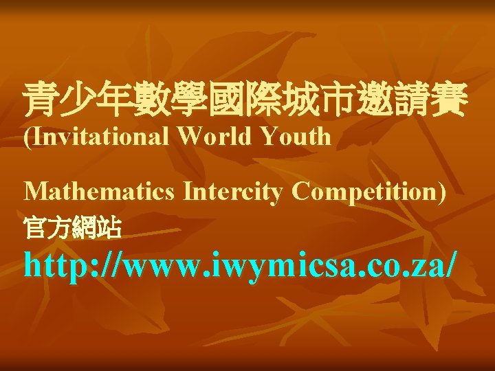 青少年數學國際城市邀請賽 (Invitational World Youth Mathematics Intercity Competition) 官方網站 http: //www. iwymicsa. co. za/ 