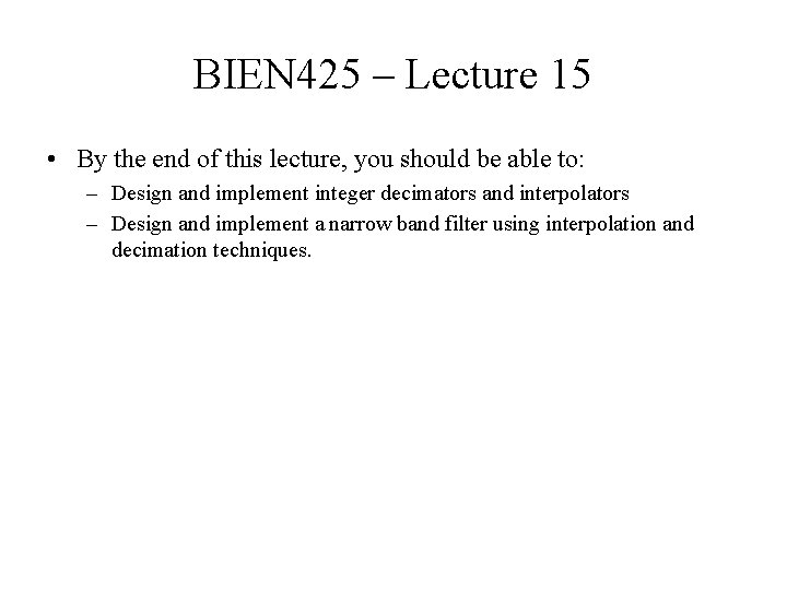 BIEN 425 – Lecture 15 • By the end of this lecture, you should
