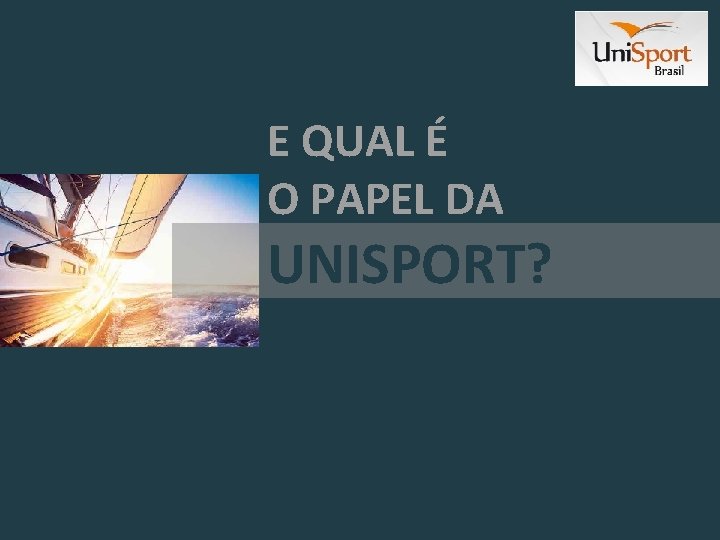 E QUAL É O PAPEL DA UNISPORT? 