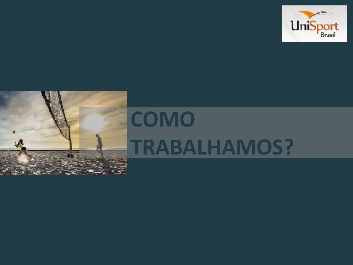 COMO TRABALHAMOS? 