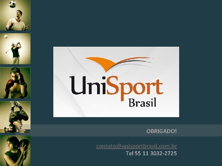 OBRIGADO! contato@unisportbrasil. com. br Tel 55 11 3032 -2725 