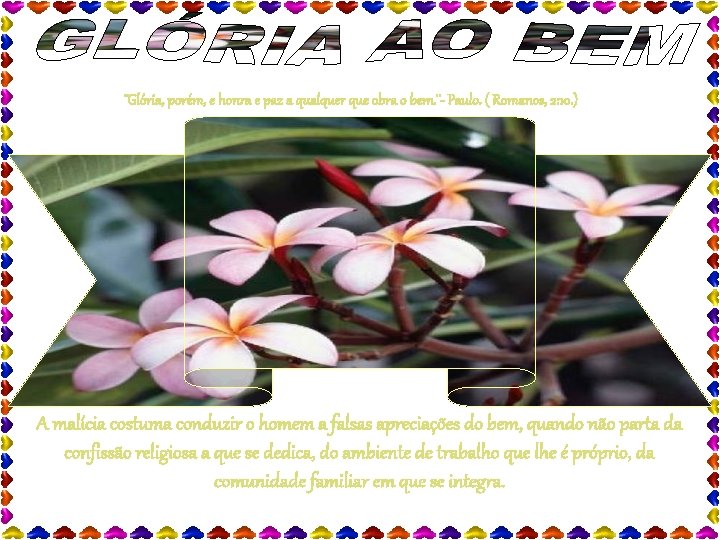 ¨Glória, porém, e honra e paz a qualquer que obra o bem. ¨- Paulo. ¨Glória, porém, e honra e paz a qualquer que obra o bem. ¨- Paulo.