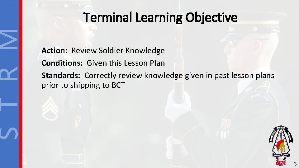S T R M Terminal Learning Objective Action: Review Soldier Knowledge Conditions: Given this