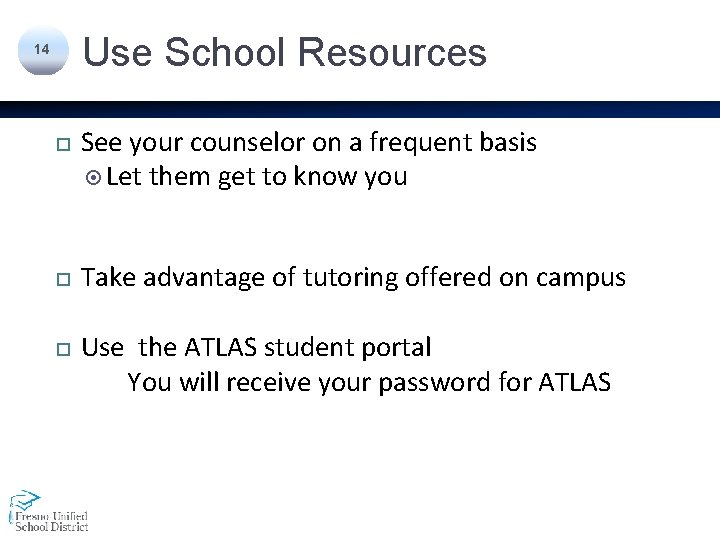 Use School Resources 14 See your counselor on a frequent basis Let them get