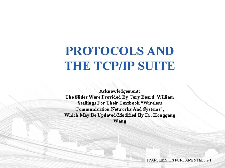 PROTOCOLS AND THE TCP/IP SUITE Acknowledgement: The Slides Were Provided By Cory Beard, William
