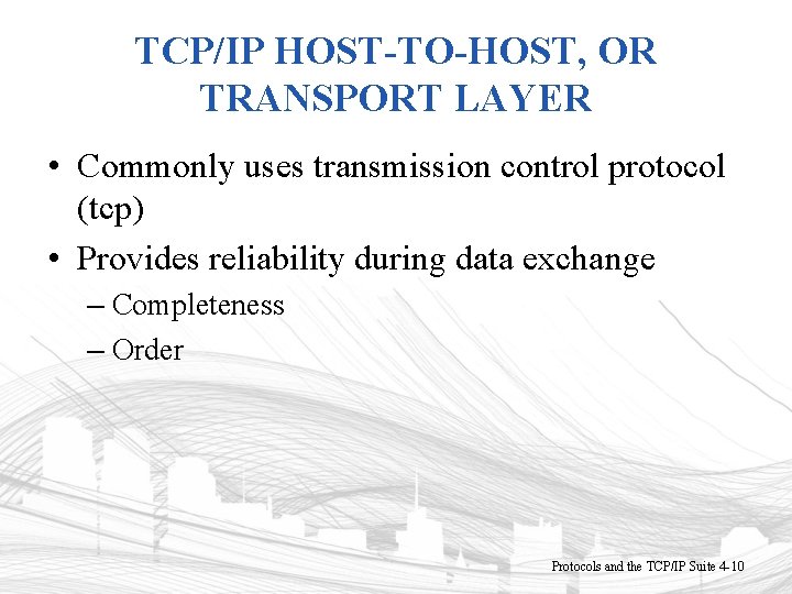TCP/IP HOST-TO-HOST, OR TRANSPORT LAYER • Commonly uses transmission control protocol (tcp) • Provides