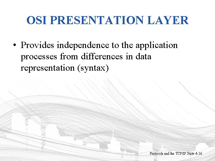 OSI PRESENTATION LAYER • Provides independence to the application processes from differences in data