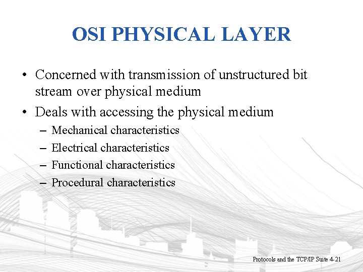 OSI PHYSICAL LAYER • Concerned with transmission of unstructured bit stream over physical medium