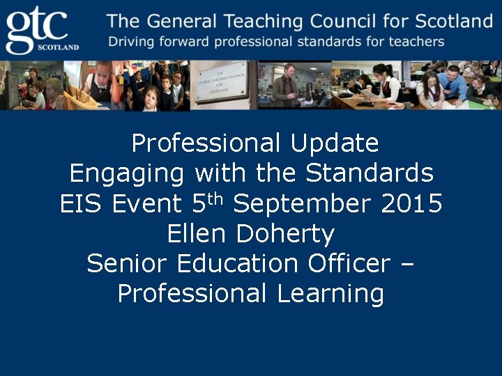 Professional Update Engaging with the Standards EIS Event 5 th September 2015 Ellen Doherty