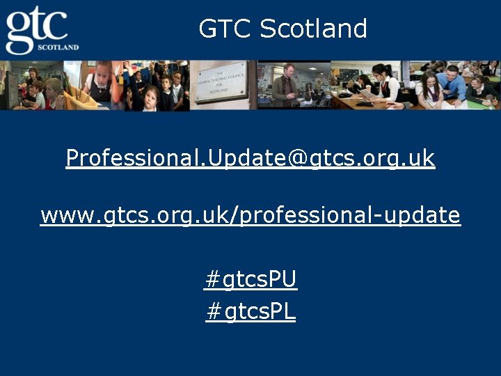 GTC Scotland Professional. Update@gtcs. org. uk www. gtcs. org. uk/professional-update #gtcs. PU #gtcs. PL