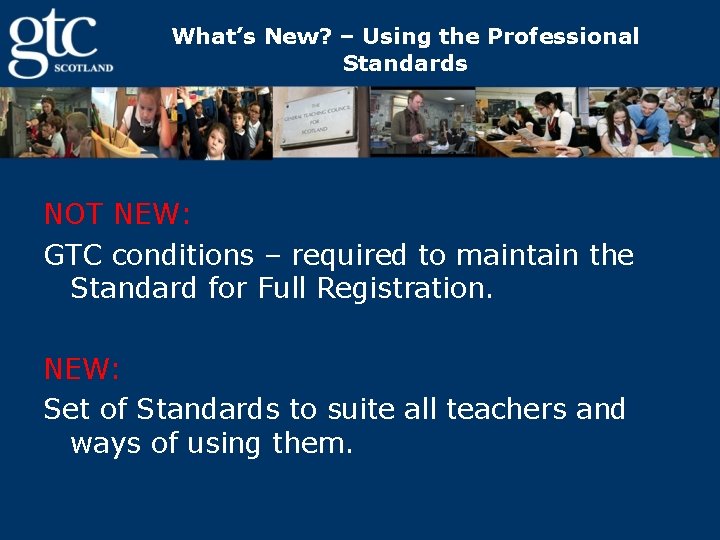 What’s New? – Using the Professional Standards NOT NEW: GTC conditions – required to
