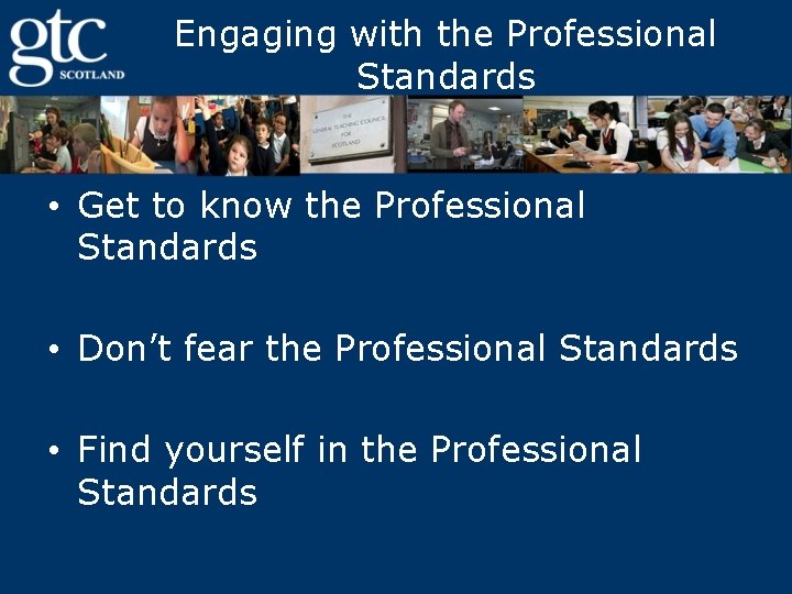 Engaging with the Professional Standards • Get to know the Professional Standards • Don’t