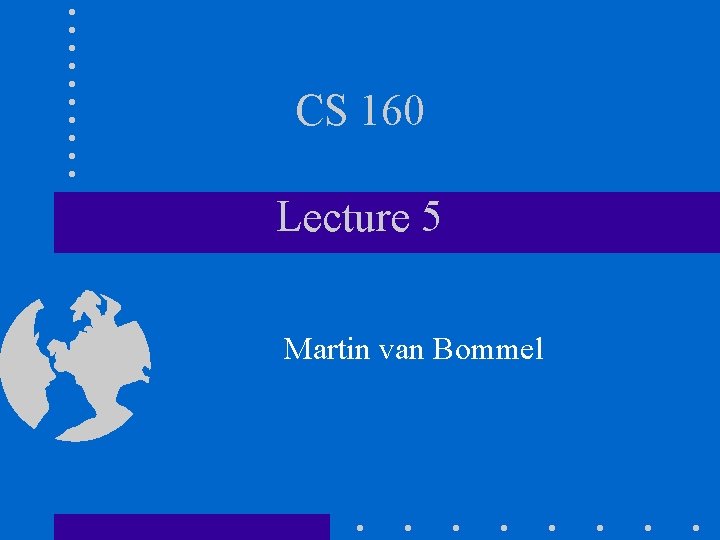 CS 160 Lecture 5 Martin van Bommel 