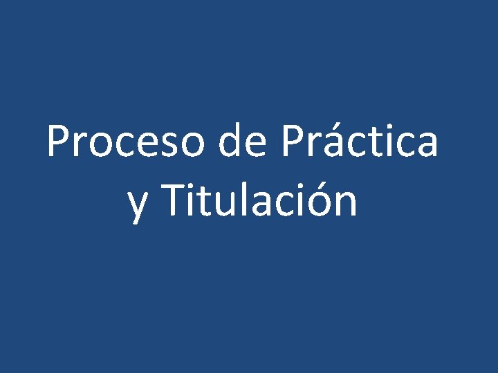 Proceso de Práctica y Titulación 