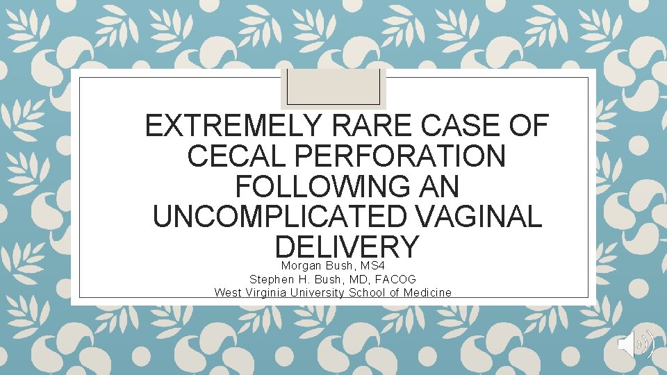 EXTREMELY RARE CASE OF CECAL PERFORATION FOLLOWING AN UNCOMPLICATED VAGINAL DELIVERY Morgan Bush, MS