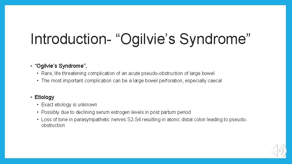 Introduction- “Ogilvie’s Syndrome” • “Ogilvie’s Syndrome”, • Rare, life threatening complication of an acute