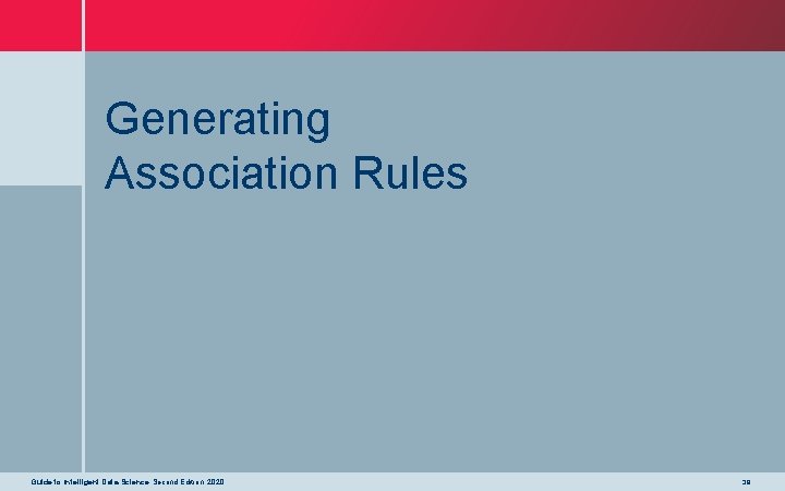 Generating Association Rules Guide to Intelligent Data Science Second Edition, 2020 38 