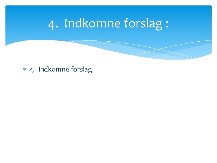 4. Indkomne forslag : 4. Indkomne forslag 