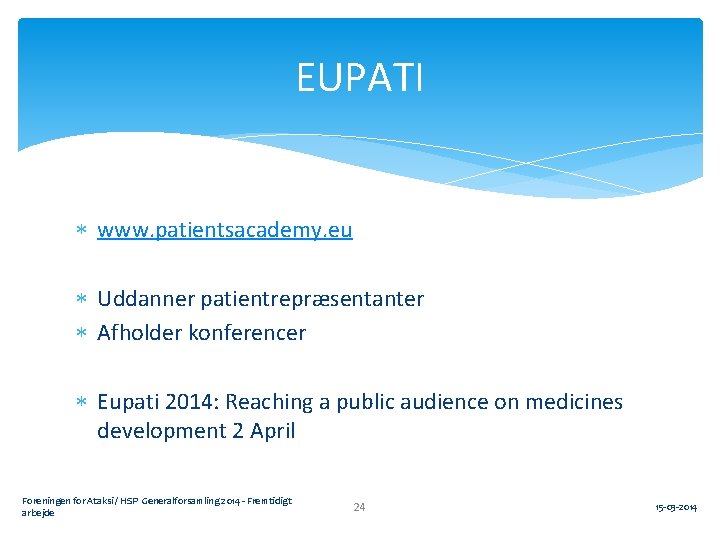 EUPATI www. patientsacademy. eu Uddanner patientrepræsentanter Afholder konferencer Eupati 2014: Reaching a public audience