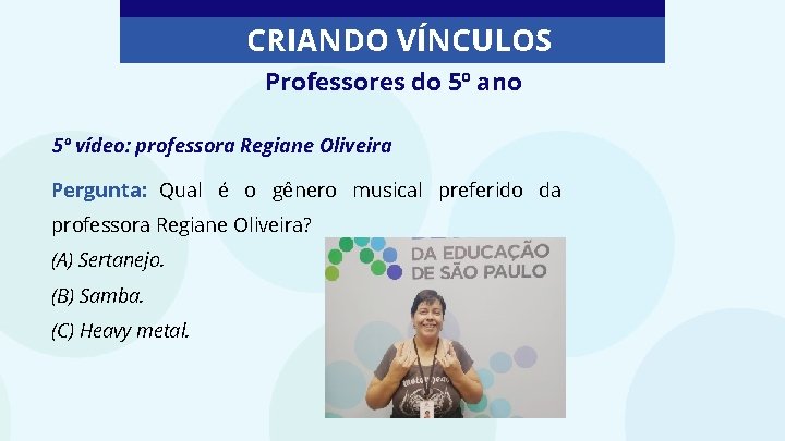 CRIANDO VÍNCULOS Professores do 5º ano 5º vídeo: professora Regiane Oliveira Pergunta: Qual é