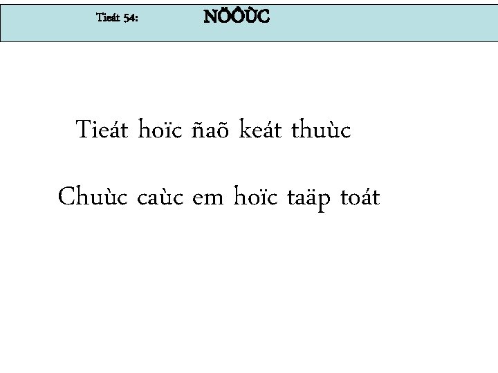 Tieát 54: NÖÔÙC Tieát hoïc ñaõ keát thuùc Chuùc caùc em hoïc taäp toát