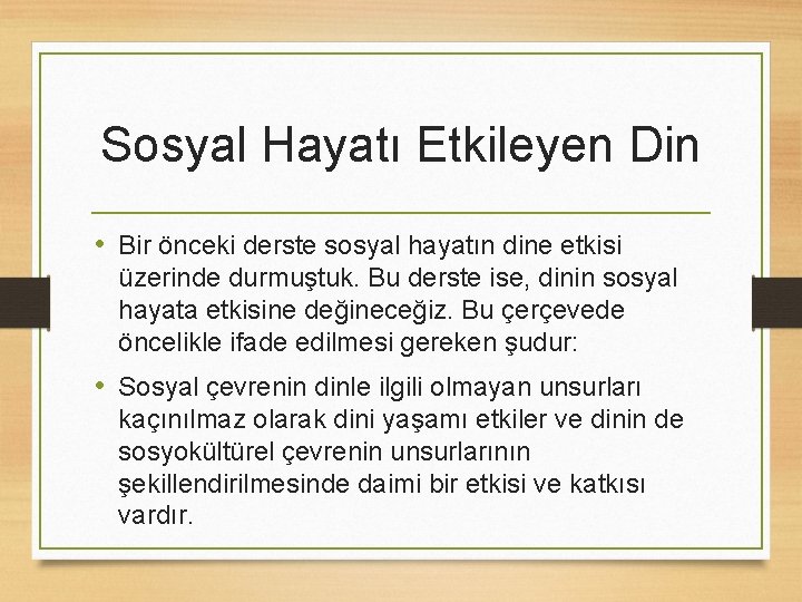 Sosyal Hayatı Etkileyen Din • Bir önceki derste sosyal hayatın dine etkisi üzerinde durmuştuk.