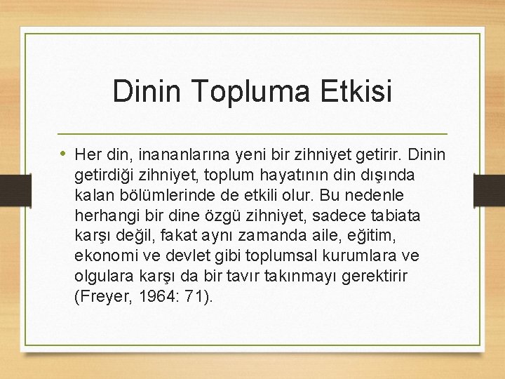 Dinin Topluma Etkisi • Her din, inananlarına yeni bir zihniyet getirir. Dinin getirdiği zihniyet,