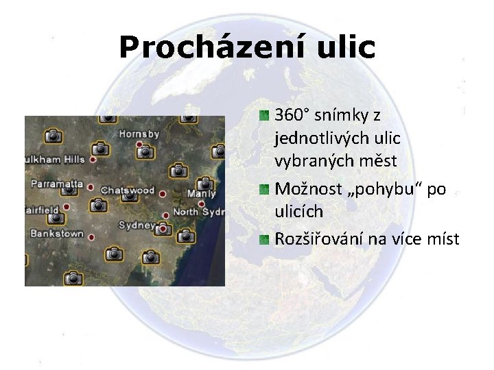 Procházení ulic 360° snímky z jednotlivých ulic vybraných měst Možnost „pohybu“ po ulicích Rozšiřování