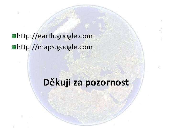 http: //earth. google. com http: //maps. google. com Děkuji za pozornost 