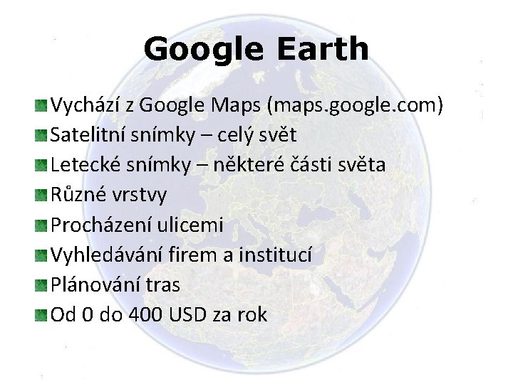 Google Earth Vychází z Google Maps (maps. google. com) Satelitní snímky – celý svět