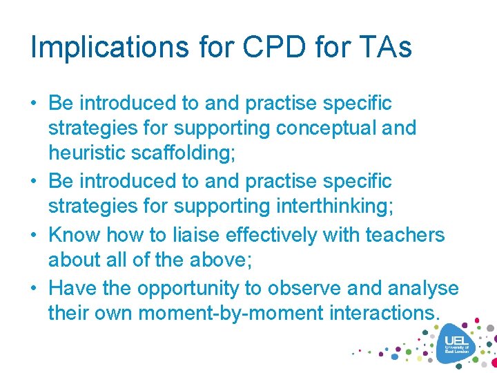 Implications for CPD for TAs • Be introduced to and practise specific strategies for