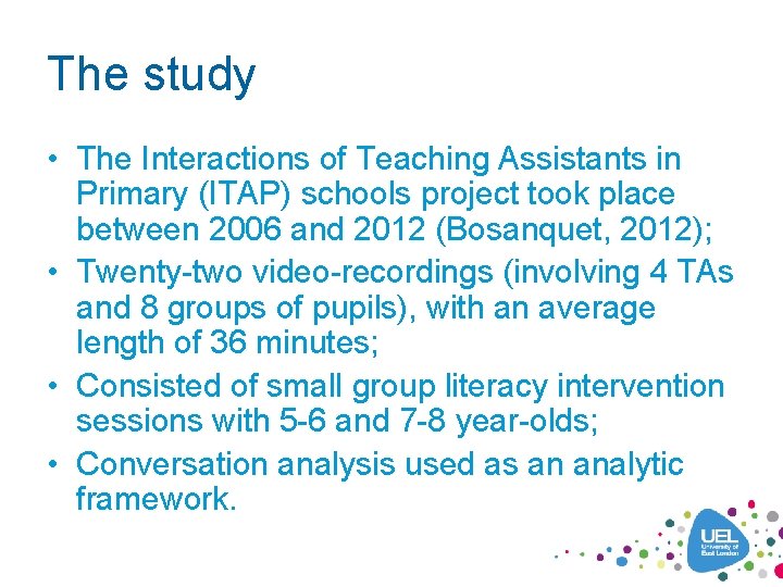 The study • The Interactions of Teaching Assistants in Primary (ITAP) schools project took