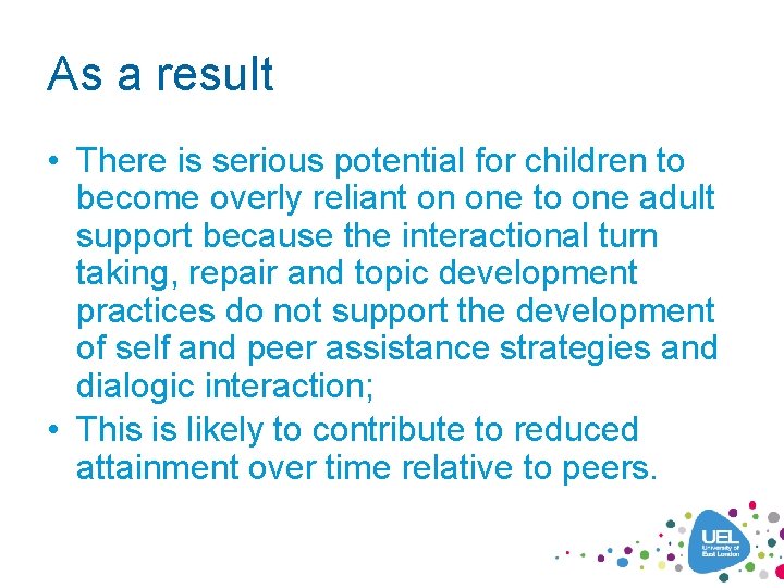 As a result • There is serious potential for children to become overly reliant